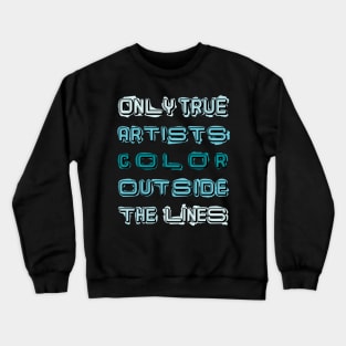 Only True Artists Color Outside The Lines Crewneck Sweatshirt